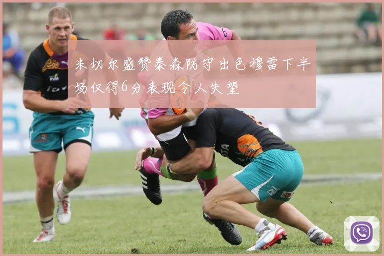米切尔盛赞泰森防守出色穆雷下半场仅得6分表现令人失望