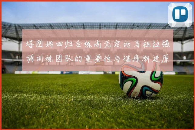 塔图姆回归合练尚无定论马祖拉强调训练团队的重要性与循序渐进原则